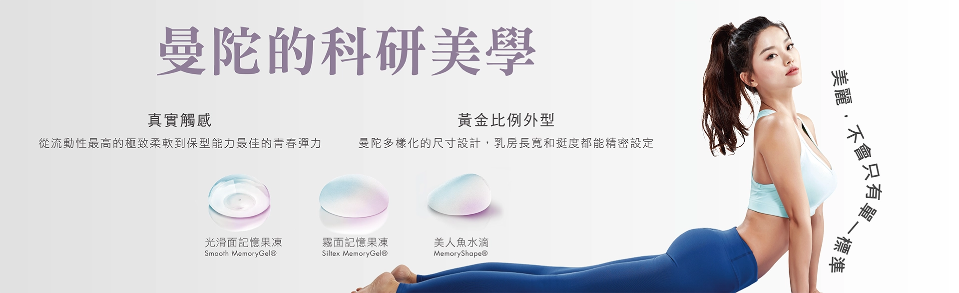 曼陀果凍矽膠隆乳(Mentor MemoryGel隆乳)是美國嬌生集團生產的乳房植入物,以高凝聚力果凍矽膠為填充物,提供光滑面(柔軟波動,需按摩)和絨毛面(霧面、微粗糙,不易滑動,免按摩,Q彈飽滿)兩種選擇,並可選擇圓盤型或水滴型外觀。 絨毛面材質因與身體組織的良好貼合性,能降低莢膜攣縮的機率,而水滴型義乳則能更貼近自然胸型。